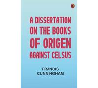 A Dissertation on the Books of Origen against Celsus
