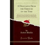 A Dissuasive from the Errours of the Time: Wherein the Tenets of the Principall Sects, Especially of the Independents, Are Drawn Together in One Map, ... Maine Principles Are Examined by the Tou