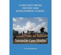 A DIVE INTO MEDIA HISTORY AND DEVELOPMENT STUDIES: Tanzanian Case Studies