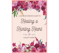 A Divorced Woman's Guide to Healing a Hurting Heart