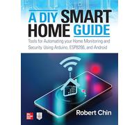 A DIY Smart Home Guide: Tools for Automating Your Home Monitoring and Security Using Arduino, ESP8266, and Android (ELECTRONICS)