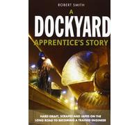 A Dockyard Apprentice's Story: Hard graft, scrapes and japes on the long road to becoming a trained engineer (The formative years of a young trainee at Chatham Dockyard)