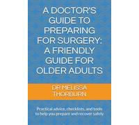 A Doctor’s Guide to Preparing for Surgery: A Friendly Guide for Older Adults: Practical advice, checklists, and tools to help you prepare and recover safely