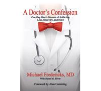 A Doctor's Confession: One Gay Man's Memoir of Addiction, Loss, Recovery, and Hope