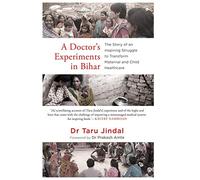A Doctor's Experiments in Bihar: The Story of an Inspiring Struggle to Transform Maternal and Child Healthcare