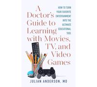 A Doctor's Guide to Learning with Movies, TV, and Video Games: How to Turn Your Favorite Entertainment into the Ultimate Educational Tool