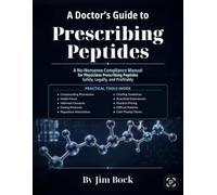 A Doctor's Guide to Prescribing Peptides: A No-Nonsense Compliance Manual for Physicians Prescribing Peptides Safely, Legally and Profitably