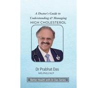 A Doctor's Guide to Understanding & Managing HIGH CHOLESTEROL (Better Health with Dr Das Series)