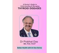 A Doctor's Guide to Understanding & Managing THYROID DISEASES (Better Health with Dr Das Series)