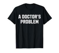 A Doctor's Problem! Funny Patient Costume T-Shirt