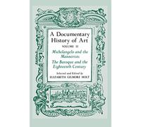 A Documentary History of Art, Volume 2: Michelangelo and the Mannerists, The Baroque and the Eighteenth Century