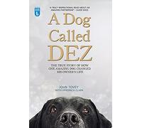 A Dog Called Dez: The true story of how one amazing dog changed his owner's life