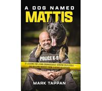 A Dog Named Mattis: 12 Lessons for Living Courageously, Serving Selflessly, and Building Bridges from a Heroic K9 Officer (The Perfect Gift for Dog Lovers and People in Law Enforcement)