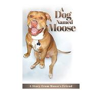 A Dog named Moose: A Story From Moose's Friend: 0