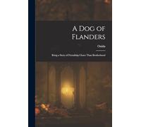 A Dog of Flanders: Being a Story of Friendship Closer Than Brotherhood