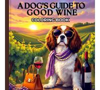 A Dog’s Guide to Good Wine: A Sophisticated Adult Coloring Book for Wine Lovers and Dog Enthusiasts