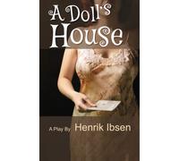 A Doll’s House: Original 1889 English Translation of Henrik Ibsen's Play By William Archer. Annotated.