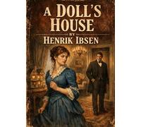 A Doll's House: by Henrik Ibsen