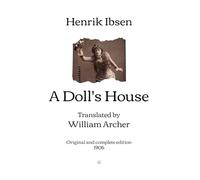 A Doll's House: Translated by William Archer - Original and complete edition (1906)