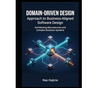 A Domain-Driven Design Approach to Business-Aligned Software Design: Architecting Microservices and Complex Business Systems
