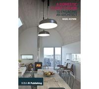 A Domestic Client's Guide to Engaging an Architect: To Engaging an Architect