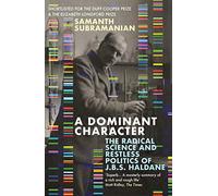 A Dominant Character: The Radical Science and Restless Politics of J.B.S. Haldane (Main)
