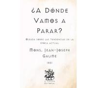 ¿A Dónde Vamos a Parar?: Ojeada sobre las tendencias de la época actual (Facsímil de 1851) (Clásicos Católicos de El Templario Editorial)