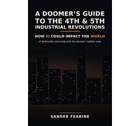 A Doomer's Guide to the 4th and 5th Industrial Revolutions: How AI Could Impact the World