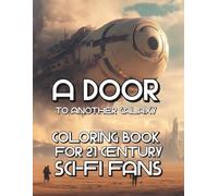 A Door to Another Galaxy: 50 Sci-Fi Coloring Pages and 50 Fun & Historical Facts for Adults and Teens: Cosmic Art, Alien Worlds, and Space Adventures for Relaxation, Learning, and Creative Fun