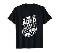 A Dose of Adhd Daily Keeps the Boredom Away T-Shirt
