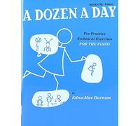 A Dozen A Day Book 1: Primary | Pre-PracticeTechnical Piano Exercises for Beginners | Finger Strength and Flexibility Training | Technique Warm-Up Routine for Students | Piano Practice Workbook