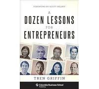 A Dozen Lessons for Entrepreneurs (Columbia Business School Publishing)