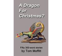 A Dragon For Christmas?: A collection of fifty 300-word stories