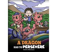 A Dragon Has To Persevere: A Story About Perseverance, Persistence, and Not Giving Up: 49 (My Dragon Books)