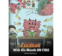 A Dragon With His Mouth On Fire: Teach Your Dragon To Not Interrupt. A Cute Children Story To Teach Kids Not To Interrupt or Talk Over People.: Volume 10 (My Dragon Books)