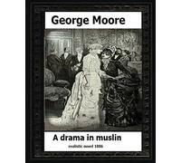 A Drama in Muslin London(1886) by:George Moore (realistic novel)