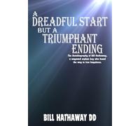 A Dreadful Start but a Triumphant Ending: The autobiography of Bill Hathaway, a wayward orphan boy who found the way to true happiness.