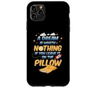 A dream is worth nothing if you leave it on the pillow Case for iPhone 11 Pro Max
