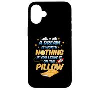 A dream is worth nothing if you leave it on the pillow Case for iPhone 16 Plus