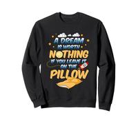 A dream is worth nothing if you leave it on the pillow Sweatshirt