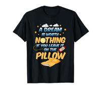 A Dream is Worth Nothing if You Leave it on The Pillow T-Shirt