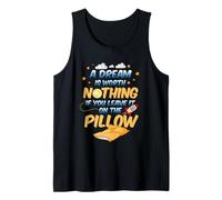A Dream is Worth Nothing if You Leave it on The Pillow Tank Top