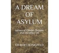 A DREAM OF ASYLUM: Letters of Charles Dickens and Dorothea Dix