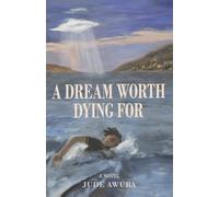 A Dream Worth Dying For: A Novel of Defiance, Sacrifice, and an Impossible Journey