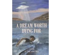 A Dream Worth Dying For: A Novel of Defiance, Sacrifice, and an Impossible Journey
