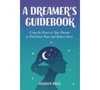 A Dreamer's Guidebook: Using the Power of Your Dreams to Find Inner Peace and Reduce Stress
