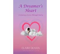 A Dreamers Heart: A Journey Of Love Through Poetry: 1