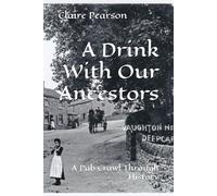 A Drink With Our Ancestors: A Pub Crawl Through History