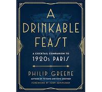 A Drinkable Feast: A Cocktail Companion to 1920s Paris