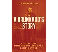 A Drunkard's Story: Life on the Nineteenth-Century Public Stage